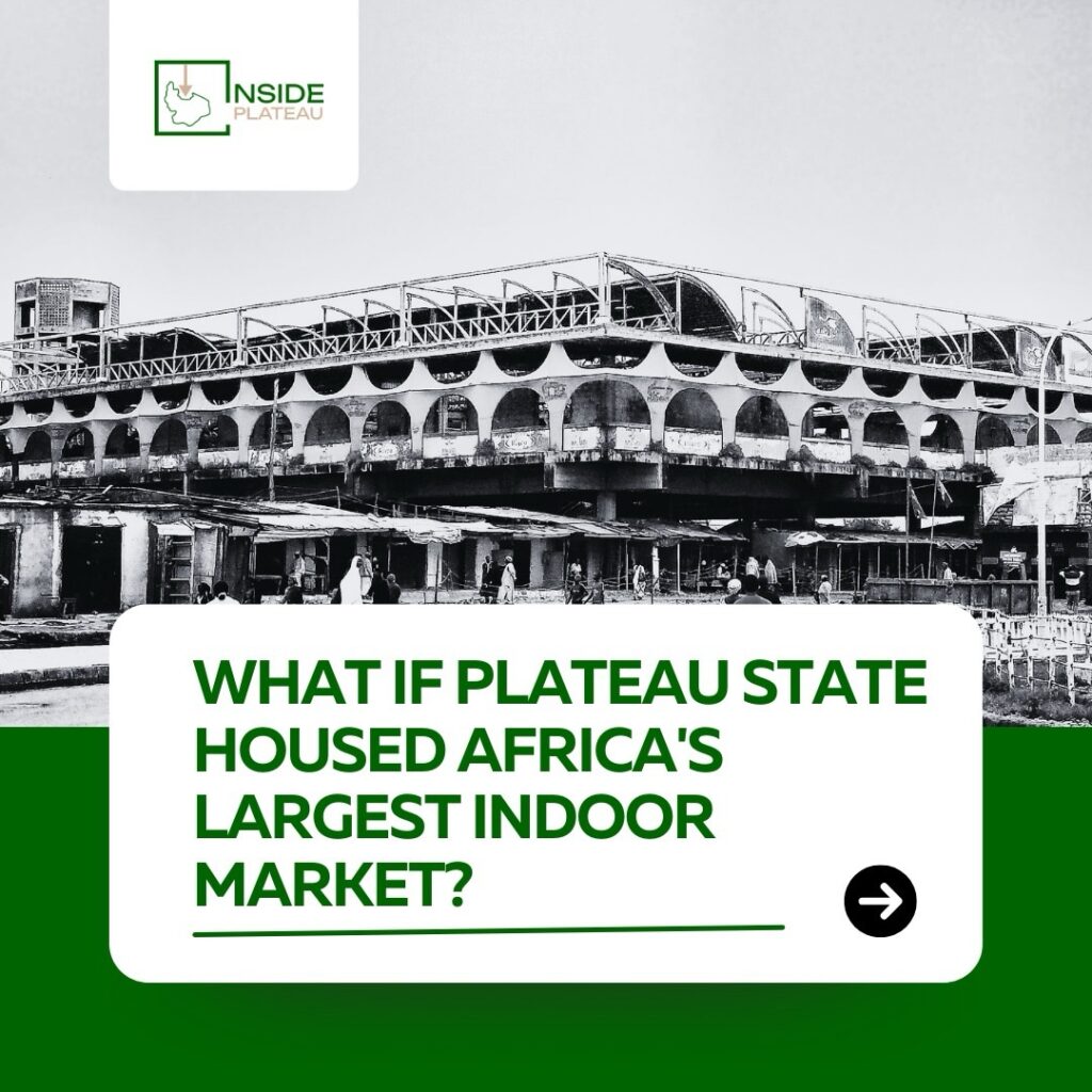 WHAT IF PLATEAU STATE HOUSED AFRICA'S LARGEST INDOOR MARKET? 2229d8bb 0271 4cf1 b0cd fc7deadd999c.jpg
